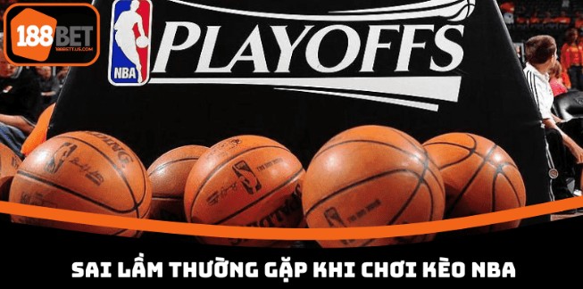 Some mistakes when playing NBA bets that players need to avoid 188BET